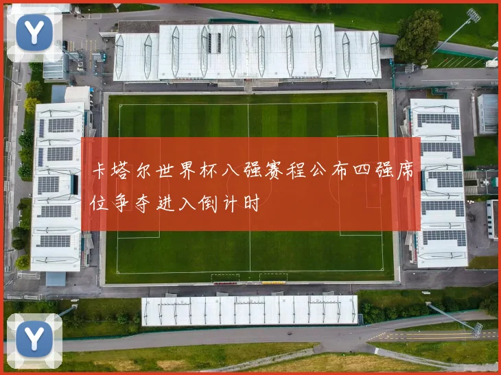 卡塔尔世界杯八强赛程公布四强席位争夺进入倒计时