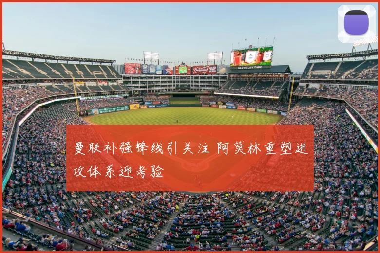 曼联补强锋线引关注 阿莫林重塑进攻体系迎考验