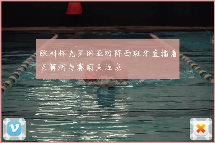 欧洲杯克罗地亚对阵西班牙直播看点解析与赛前关注点