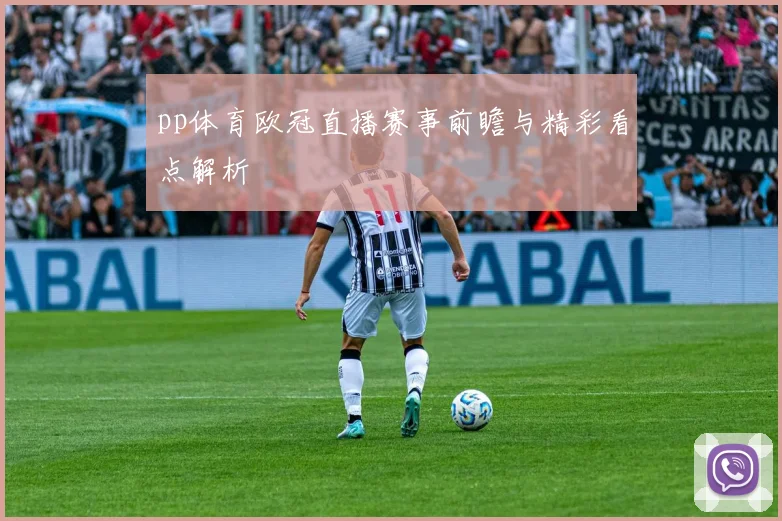 pp体育欧冠直播赛事前瞻与精彩看点解析
